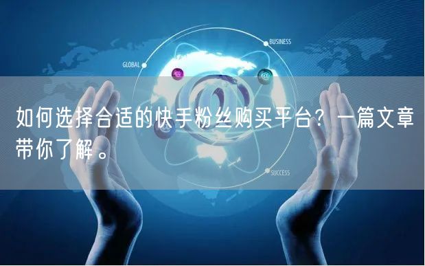 如何选择合适的快手粉丝购买平台？一篇文章带你了解。
