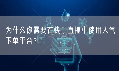 为什么你需要在快手直播中使用人气下单平台？