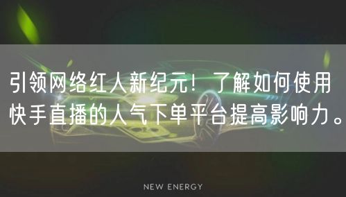 引领网络红人新纪元！了解如何使用快手直播的人气下单平台提高影