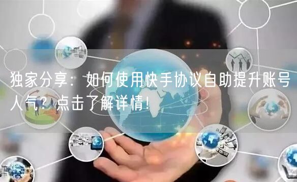 独家分享：如何使用快手协议自助提升账号人