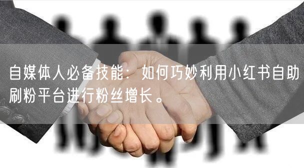 自媒体人必备技能：如何巧妙利用小红书自助