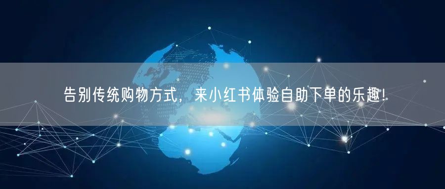 告别传统购物方式，来小红书体验自助下单的乐趣！
