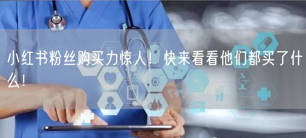 小红书粉丝购买力惊人！快来看看他们都买了什么！