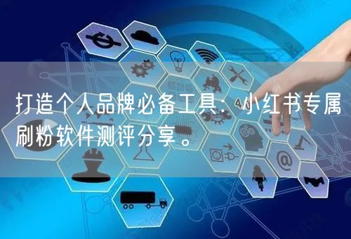 打造个人品牌必备工具：小红书专属刷粉软件测评分享。
