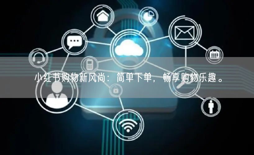 小红书购物新风尚：简单下单，畅享购物乐趣。