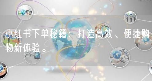 小红书下单秘籍：打造高效、便捷购物新体验。