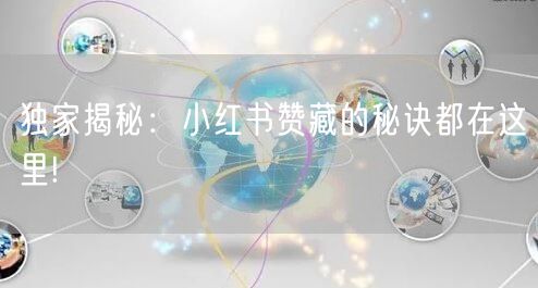 独家揭秘：小红书赞藏的秘诀都在这里!