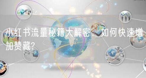 小红书流量秘籍大解密：如何快速增加赞藏?