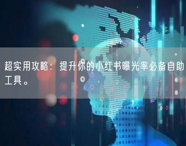 超实用攻略：提升你的小红书曝光率必备自助工具。