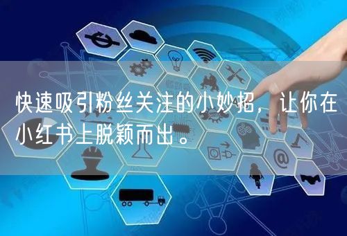 快速吸引粉丝关注的小妙招，让你在小红书上