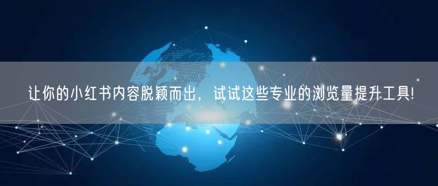 让你的小红书内容脱颖而出，试试这些专业的