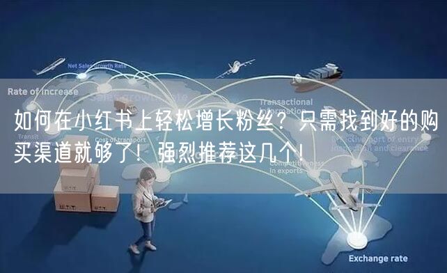 如何在小红书上轻松增长粉丝？只需找到好的购买渠道就够了！强烈推荐这几个!