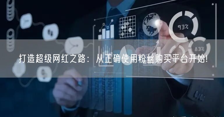 打造超级网红之路：从正确使用粉丝购买平台
