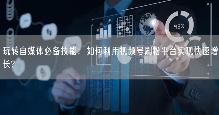 玩转自媒体必备技能：如何利用视频号刷粉平