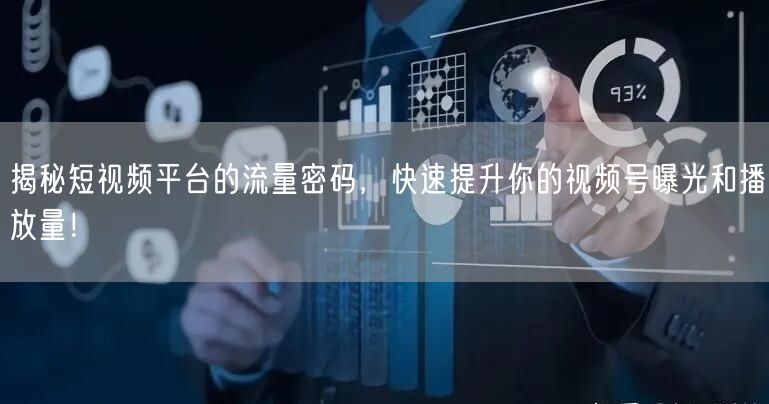 揭秘短视频平台的流量密码，快速提升你的视频号曝光和播放量！