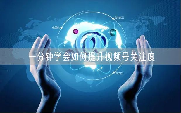 一分钟学会如何提升视频号关注度