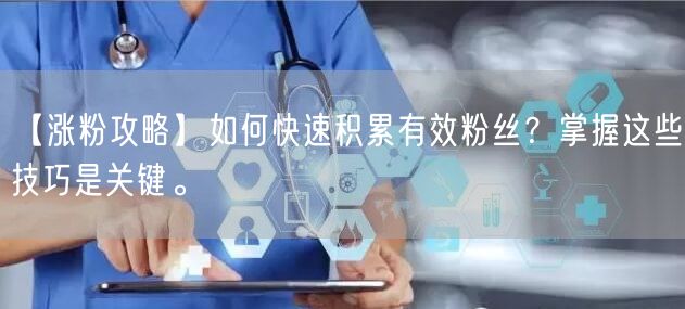 【涨粉攻略】如何快速积累有效粉丝？掌握这