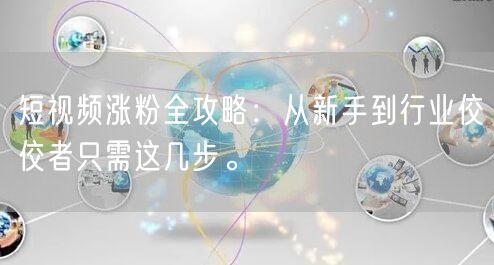 短视频涨粉全攻略：从新手到行业佼佼者只需