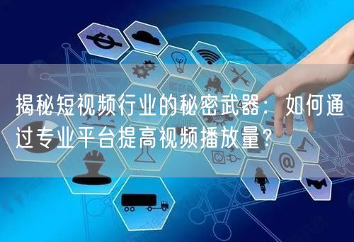揭秘短视频行业的秘密武器：如何通过专业平